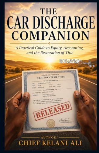 Car Discharge Companion: Sovereign Chronicles Vol. 15: An Equitable Approach to Auto Loan Accounting and Title Restoration by Chief Kelani Ali BrothaTruth
