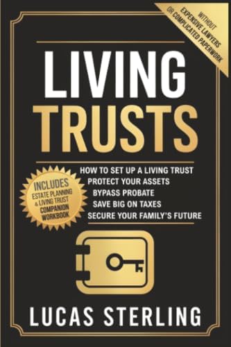 Living Trusts: How to Set Up a Living Trust, Protect Your Assets, Bypass Probate, Save Big on Taxes, and Secure Your Family’s Future Without Expensive ... Money: A Personal Finance Books Collection) by Lucas Sterling