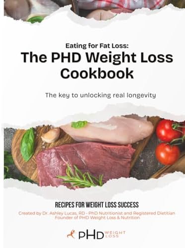 Eating for Fat Loss: The PHD Weight Loss Cookbook: The key to unlocking real longevity by Dr. Ashley Lucas RD
