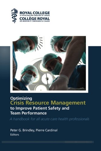Optimizing Crisis Resource Management to Improve Patient Safety and Team Performance: A handbook for all health care professionals by Dr. Peter G. Brindley