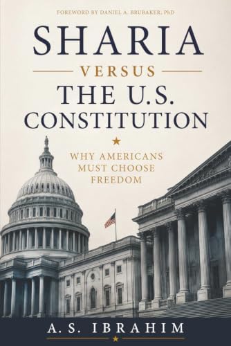 Sharia Versus the U.S. Constitution: Why Americans Must Choose Freedom by A. S. Ibrahim