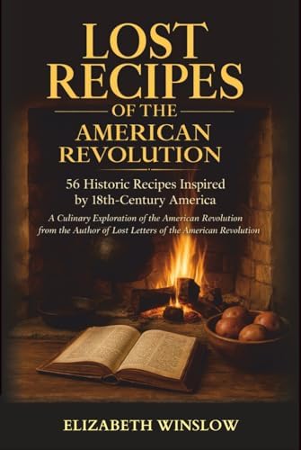 Lost Recipes of the American Revolution: Tales of Food & Freedom by Elizabeth Winslow
