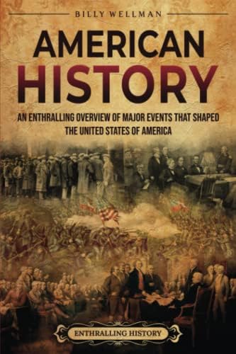 American History: An Enthralling Overview of Major Events that Shaped the United States of America (U.S. History) by Billy Wellman