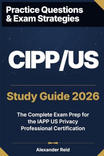 CIPP/US 2026 Study Guide: Master the IAPP Certified Information Privacy Professional / United States Certification by Alexander Reid