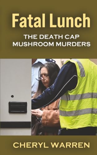 Fatal Lunch: The Death Cap Mushroom Murders by Cheryl Warren
