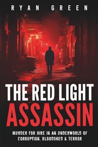 The Red Light Assassin: Murder for Hire in an Underworld of Corruption, Bloodshed & Terror (True Crime) by Ryan Green