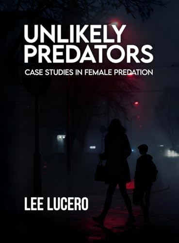Unlikely Predators: Case Studies in Female Predation by Lee Lucero