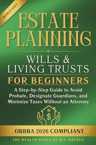 ESTATE PLANNING WILLS & LIVING TRUSTS FOR BEGINNERS: A Step-by-Step Guide to Avoid Probate, Designate Guardians, and Minimize Taxes Without an Attorney (The Wealth Series) by M.L. Backus