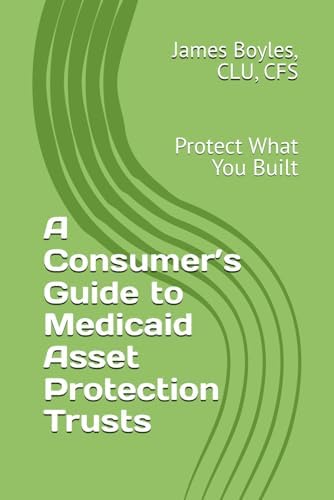 A Consumer’s Guide to Medicaid Asset Protection Trusts: Protect What You Built (Estate Planning Issues) by James K Boyles, CLU, CFS