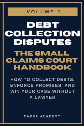 Getting Money You're Owed: The Complete Small Claims Court Handbook — How to Collect Debts, Enforce Promises, and Win Your Case Without a Lawyer (The ... and Collecting Your Money in Small C) by Capra Academy