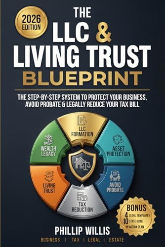The LLC & Living Trust Blueprint: The Step-by-Step System to Protect Your Business, Avoid Probate & Legally Reduce Your Tax Bill by Phillip Willis