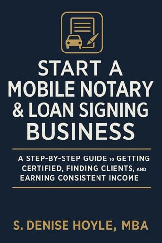 Start A Profitable Mobile Notary & Loan Signing Business: A Step-by-Step Guide to Getting Certified, Finding Clients, and Earning Consistent Income by S. Denise Hoyle MBA