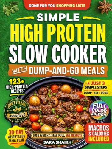 Simple High Protein Slow Cooker Cookbook with Dump-and-Go Meals: 123+ Fast, Flavor-Packed Weight Loss Recipes and 30-Day Meal Plan with Clear Macros to Build Muscle, Lose Fat, and Make Easy Dinners by Sara Shaikh