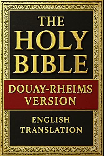 The Holy Bible Douay–Rheims Version: The Definitive English Translation of the Latin Vulgate, Produced by the English Catholic Exiles of Rheims and ... Bishop Richard Challoner in the 18th Century by Douay Rheims