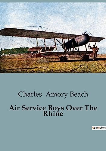 Air Service Boys Over The Rhine: Aviation Adventures and Espionage in Wartime France by Charles Amory Beach