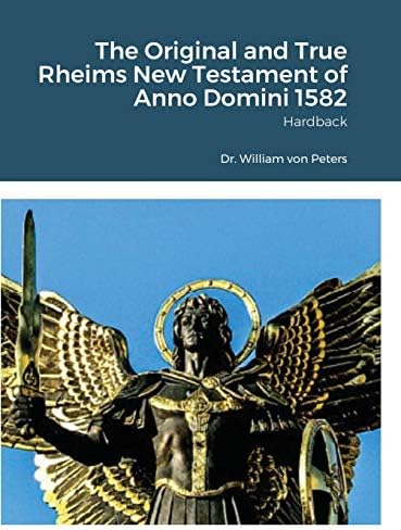 The Original and True Rheims New Testament of Anno Domini 1582: Hardback by Dr William Von Peters