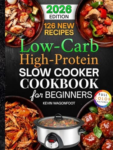 Low Carb High Protein Slow Cooker Cookbook for Beginners: 126 Easy and Healthy Crockpot Recipes to Simplify Your Low Carb High Protein Diet by Kevin Wagonfoot