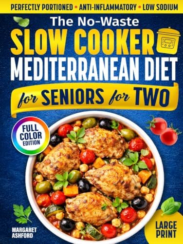 The No-Waste Slow Cooker Mediterranean Diet for Seniors for Two: Perfectly Portioned, Low-Sodium & Anti-Inflammatory Recipes That Melt Away Stress, ... Everyday Meals For Seniors For Two) by Margaret Ashford