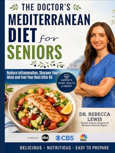 The Doctor's Mediterranean Diet for Seniors: Reduce Inflammation, Sharpen Your Mind, and Feel Your Best After 60 (The Mediterranean Diet Series) by Dr Rebecca Lewis
