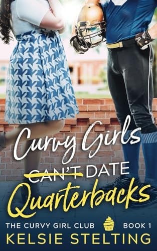 Curvy Girls Can't Date Quarterbacks (The Curvy Girl Club®) by Kelsie Stelting