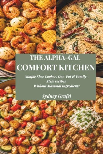 The Alpha-Gal Comfort Kitchen: Simple Slow Cooker, One-Pot, and Family-Style Recipes Without Mammal Ingredients by Sydney Grafel