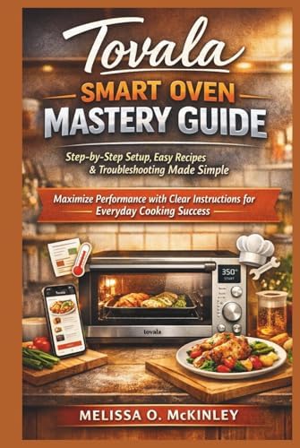 Tovala Smart Oven Mastery Guide: Step-by-Step Setup, Easy Recipes & Troubleshooting Made Simple: Maximize Performance with Clear Instructions for Everyday Cooking Success by Melissa O. McKinley