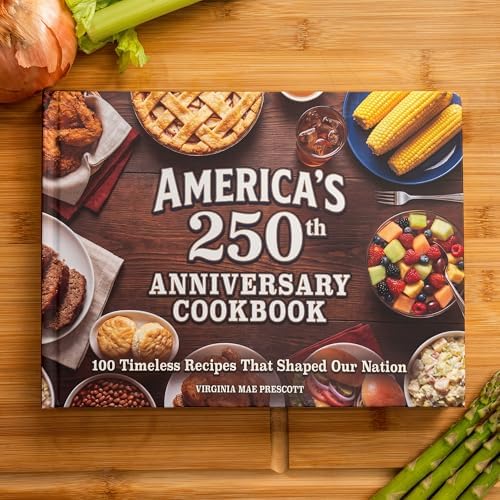America's 250th Anniversary Cookbook: 100 Timeless Recipes That Shaped Our Nation by Proud Patriots [Hardcover] [Hardcover] Virginia Prescott ... ... Prescott [Hardcover] Virginia Prescott by Virginia Prescott