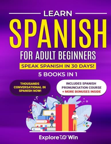 Learn Spanish for Adult Beginners: 5 Books in 1: Speak Spanish In 30 Days! by Explore ToWin