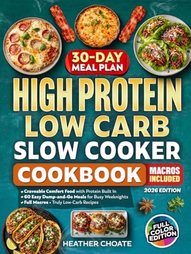 High Protein Low Carb Slow Cooker Cookbook: Craveable Comfort Food with Protein Built In—Easy Dump-and-Go Meals for Busy Weeknights with Full Macros and Truly Low-Carb Recipes by Heather Choate