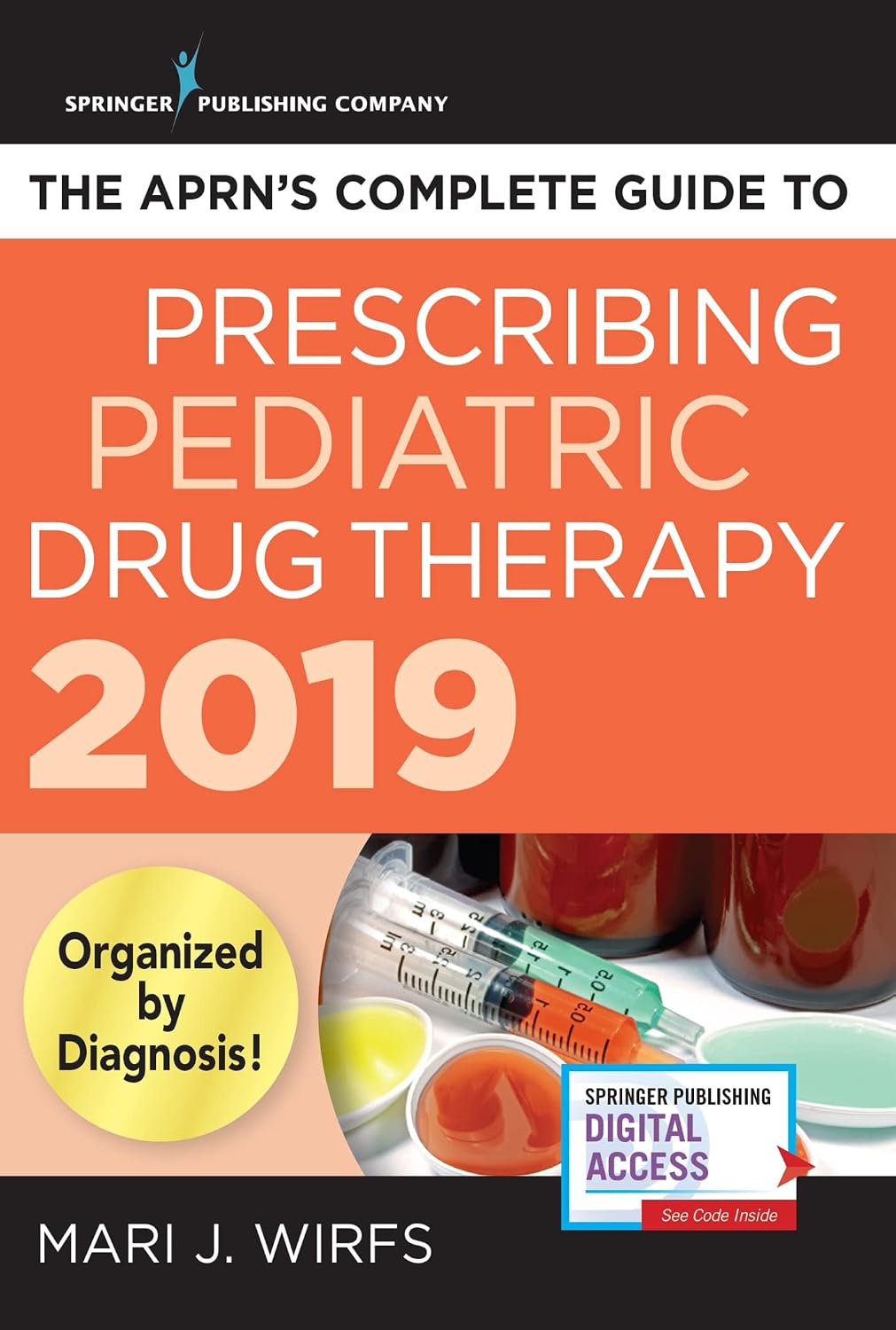 The APRN’s Complete Guide to Prescribing Pediatric Drug Therapy 2019 by Mari J. Wirfs PhD MN APRN ANP-BC FNP-BC CNE