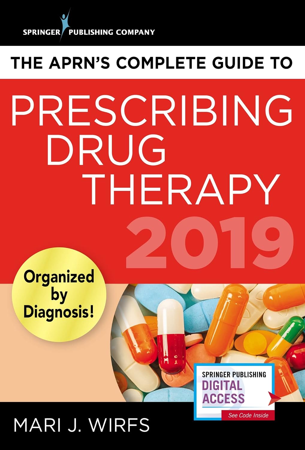 The APRN’s Complete Guide to Prescribing Drug Therapy – Quick Access APRN Drug Guide for Nurses – Updated 2019 Guide by Mari J. Wirfs PhD MN APRN ANP-BC FNP-BC CNE