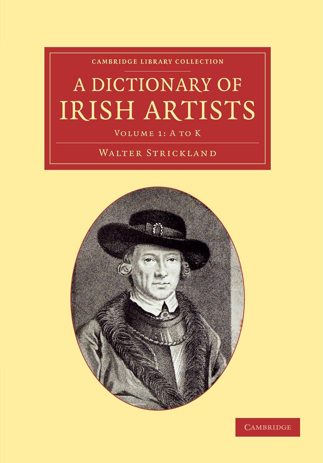 A Dictionary of Irish Artists (Cambridge Library Collection - Art and Architecture) (Volume 1) by Walter Strickland