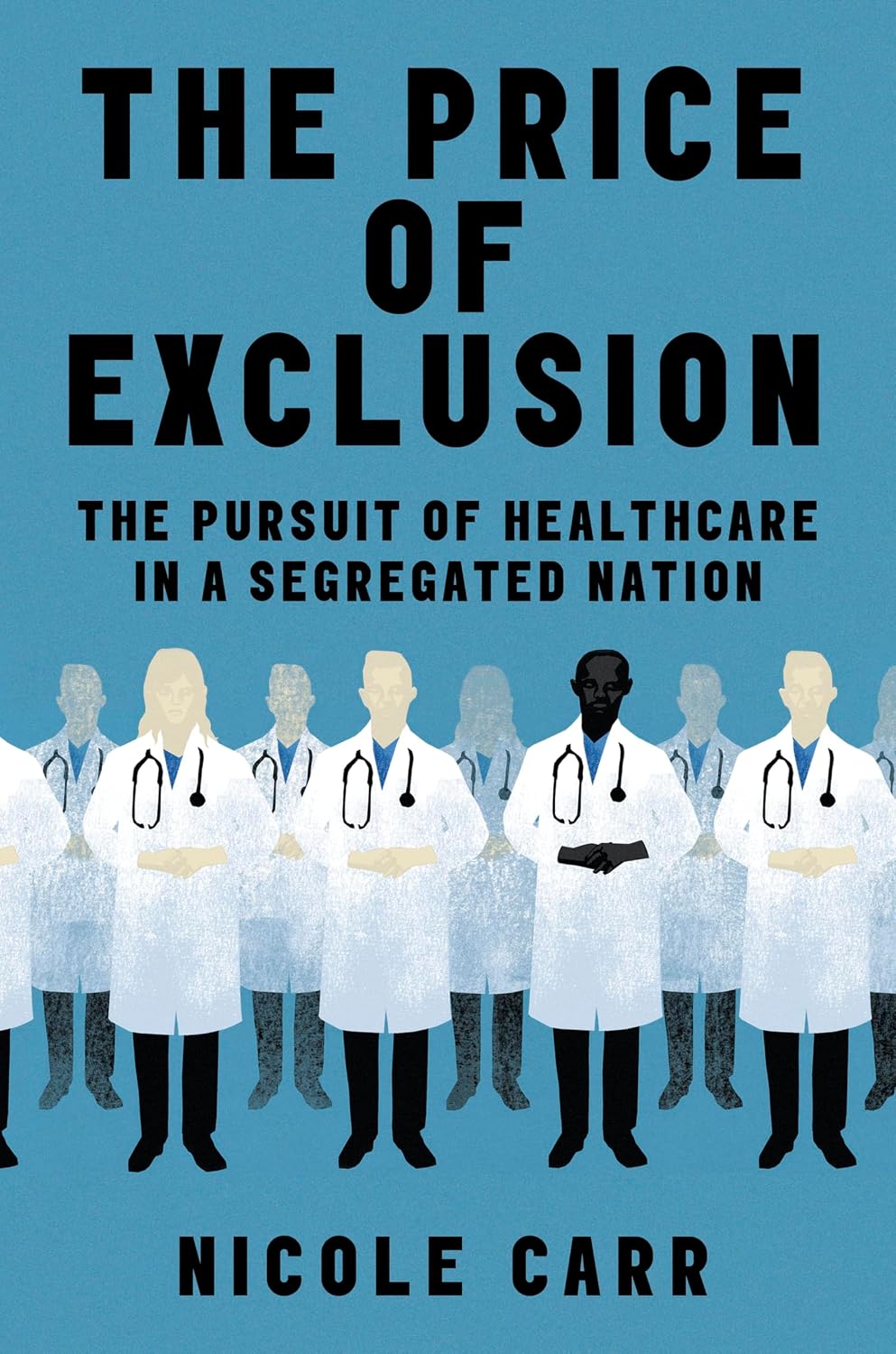 The Price of Exclusion: The Pursuit of Healthcare in a Segregated Nation – A Landmark History of Black Medical Pioneers and the Systemic Barriers That Still Shape Healthcare Today by Nicole Carr