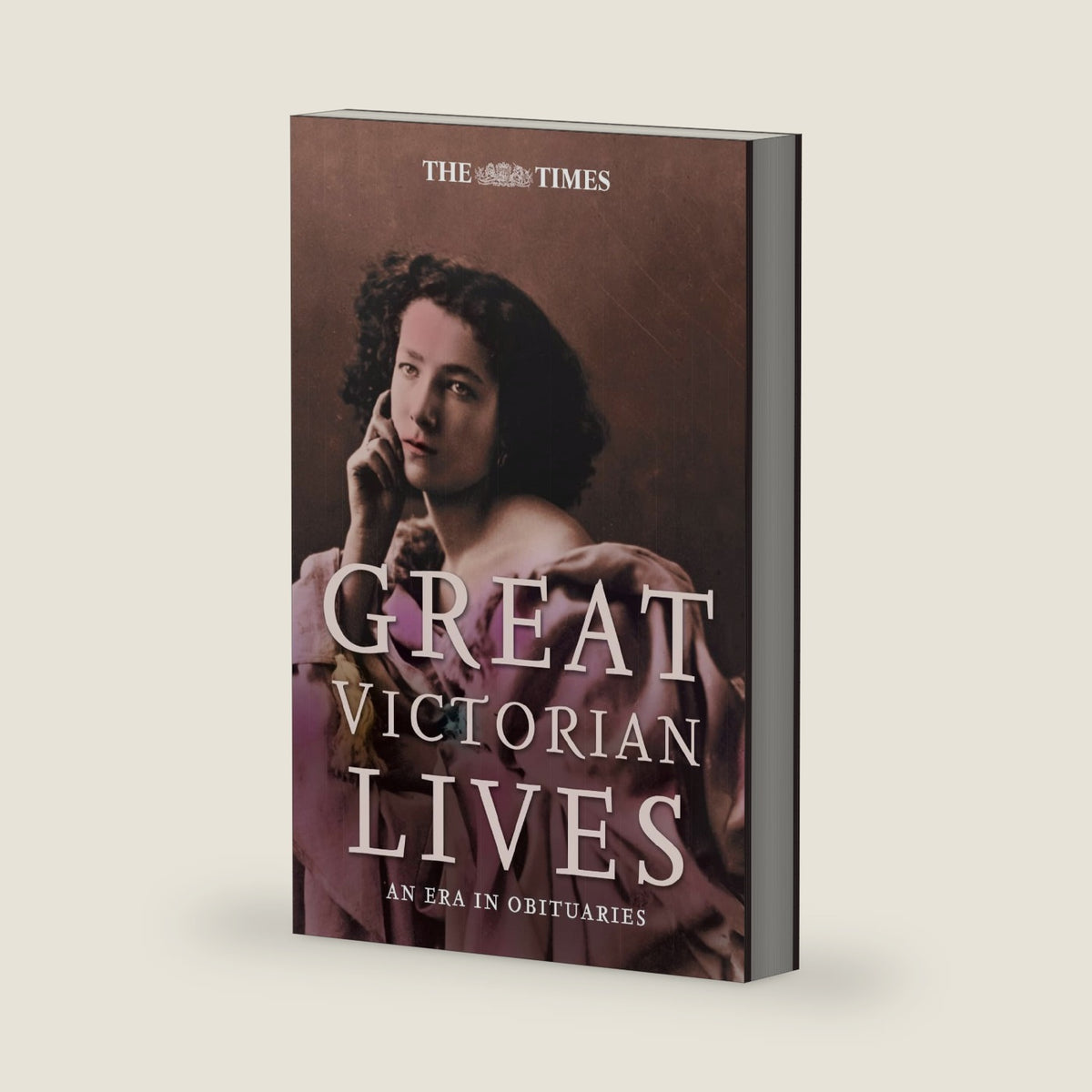 The Times Great Victorian Lives: An Era in Obituaries by Ian Brunskill