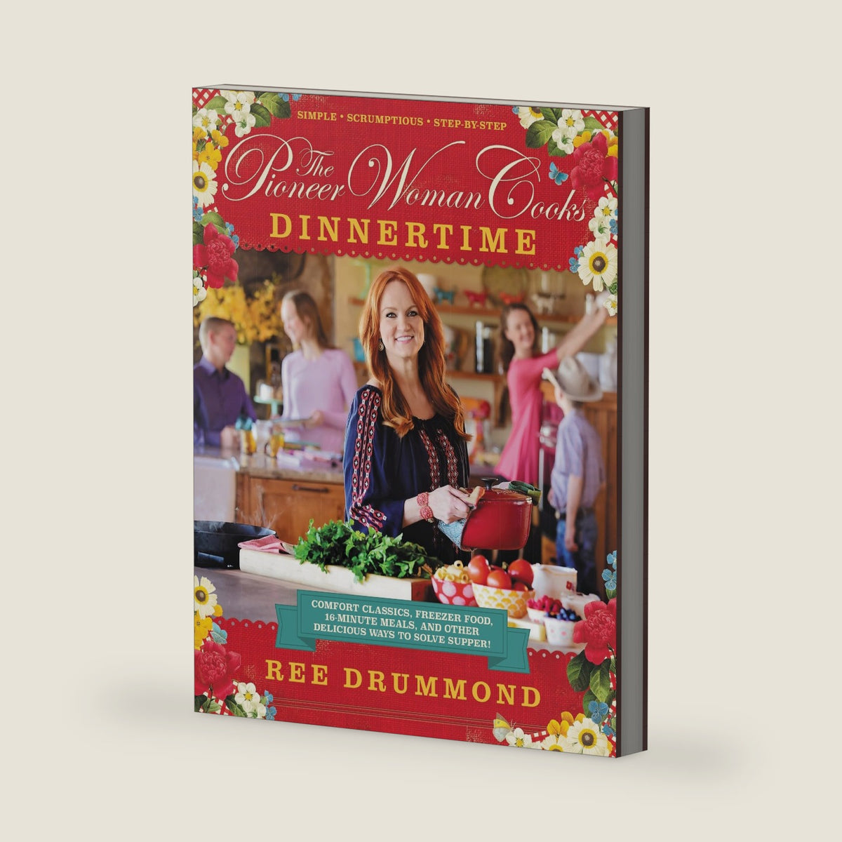 The Pioneer Woman Cooks: Dinnertime - Comfort Classics, Freezer Food, 16-minute Meals, and Other Delicious Ways to Solve Supper by Ree Drummond