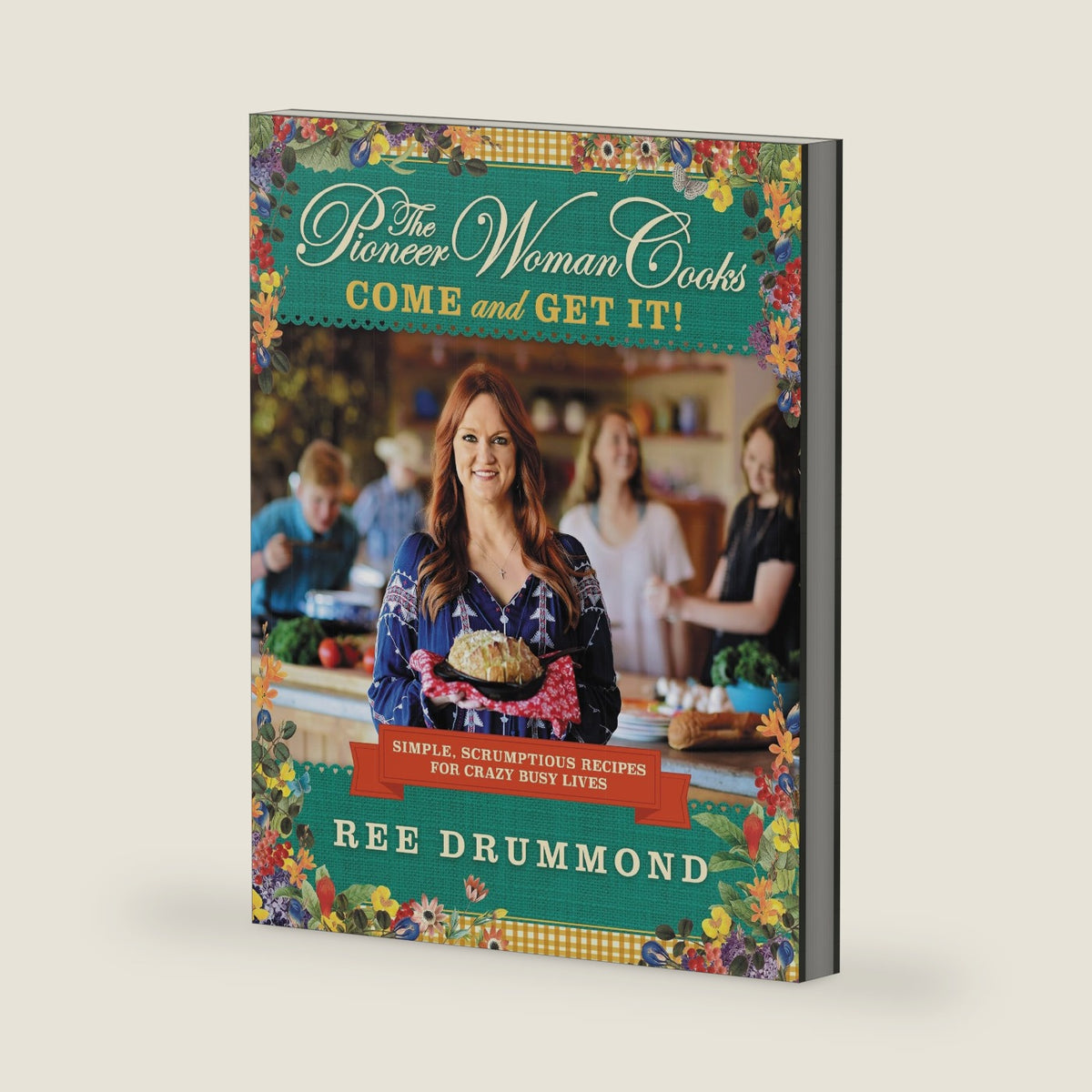 The Pioneer Woman Cooks―Come and Get It!: Simple, Scrumptious Recipes for Crazy Busy Lives ― A #1 NYT Bestselling Quick and Easy Cookbook by Ree Drummond