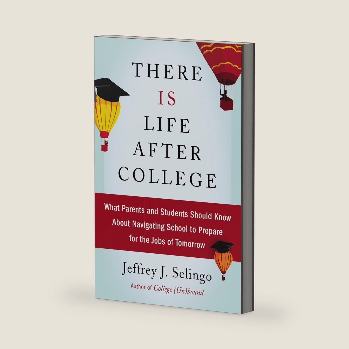 There Is Life After College: What Parents and Students Should Know About Navigating School to Prepare for the Jobs of Tomorrow by Jeffrey J. Selingo