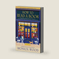 How to Read a Book: A Heartfelt Novel of Redemption and Unlikely Friendships in a Small Town Bookstore by Monica Wood