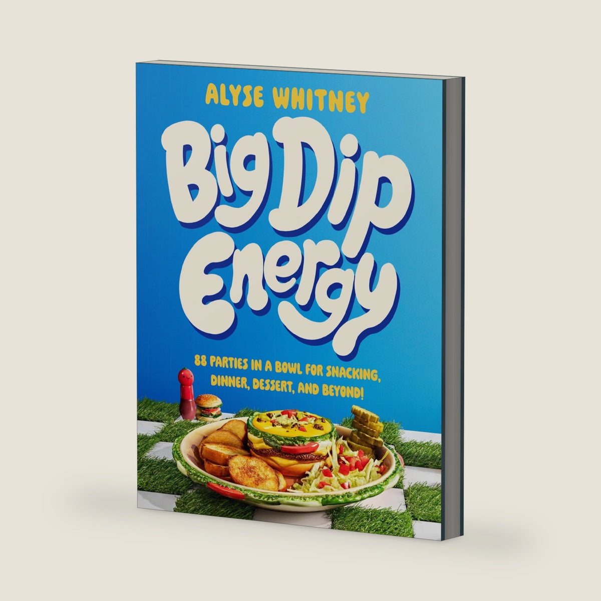Big Dip Energy: 88 Parties in a Bowl for Snacking, Dinner, Dessert, and Beyond! by Alyse Whitney