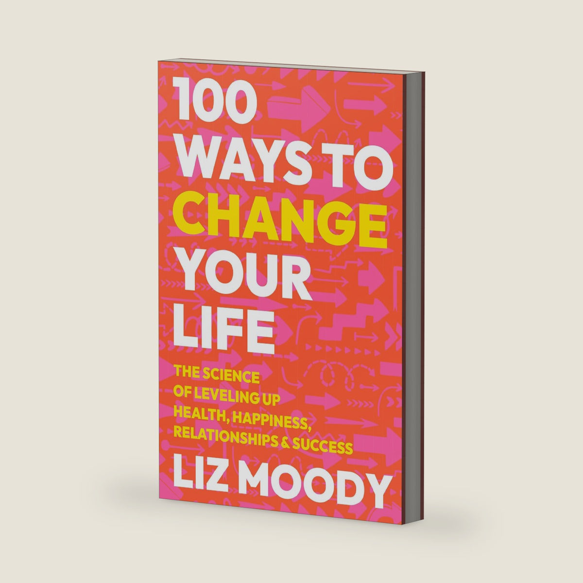100 Ways to Change Your Life: The Science of Leveling Up Health, Happiness, Relationships & Success – Actionable Tools for Personal Growth and Mental Well-Being by Liz Moody