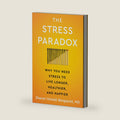 The Stress Paradox: Why You Need Stress to Live Longer, Healthier, and Happier―An Essential Stress Management Companion with a Mind-Body-Soul Approach by Sharon Horesh Bergquist