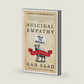 Suicidal Empathy: Dying to Be Kind by Gad Saad