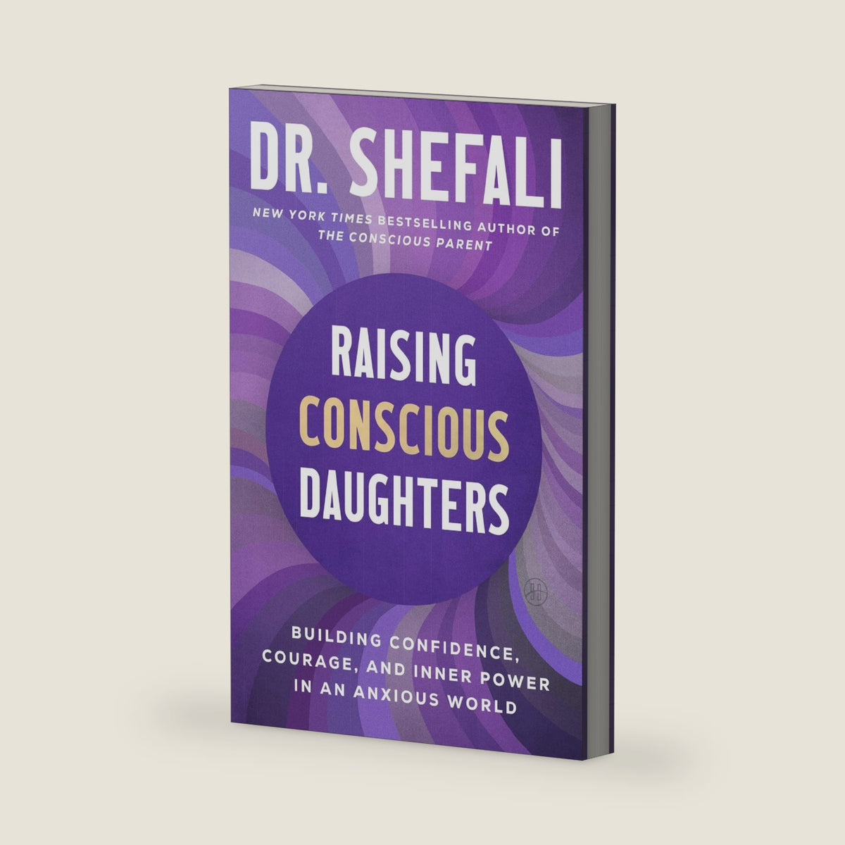Raising Conscious Daughters: Building Confidence, Courage, and Inner Power in an Anxious World by Dr. Shefali Tsabary
