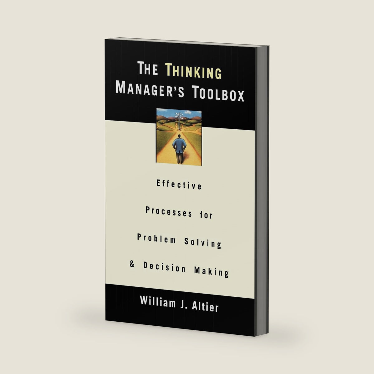 The Thinking Manager's Toolbox: Effective Processes for Problem Solving and Decision Making by William J. Altier