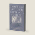 The Complete Guide to Relieving Cancer Pain and Suffering by Richard B. Patt M.D.