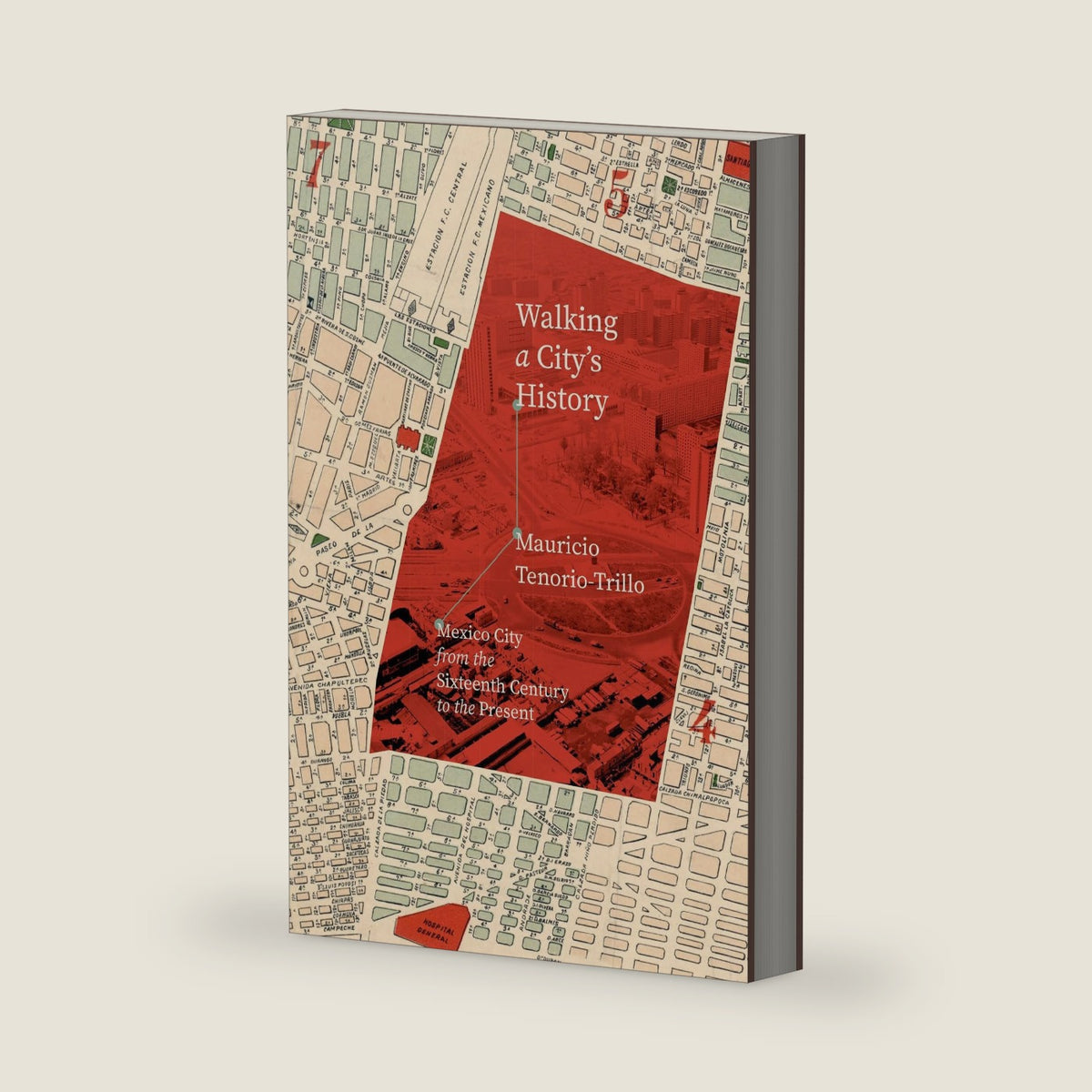 Walking a City's History: Mexico City from the Sixteenth Century to the Present by Mauricio Tenorio-Trillo