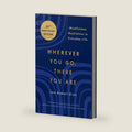 Wherever You Go, There You Are: Mindfulness Meditation in Everyday Life by Jon Kabat-Zinn PhD