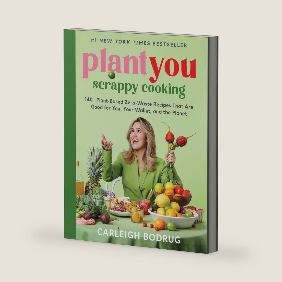 PlantYou: Scrappy Cooking: 140+ Plant-Based Zero-Waste Recipes That Are Good for You, Your Wallet, and the Planet by Carleigh Bodrug
