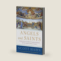 Angels and Saints: A Biblical Guide to Friendship with God's Holy Ones by Scott Hahn