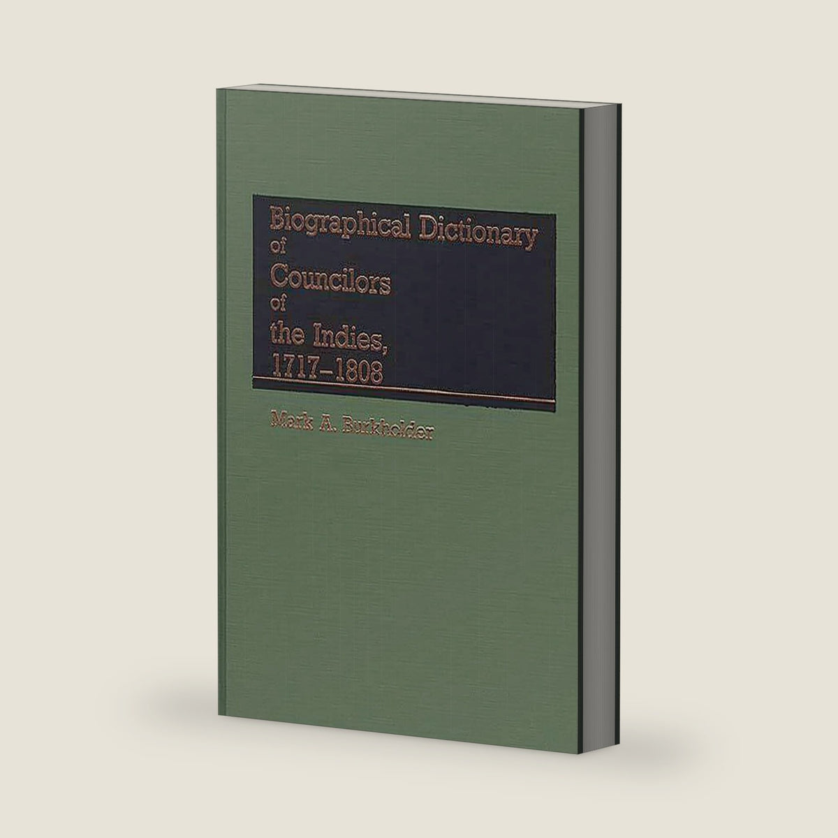 Biographical Dictionary of Councilors of the Indies by Mark A. Burkholder